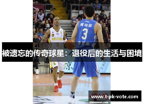 被遗忘的传奇球星：退役后的生活与困境